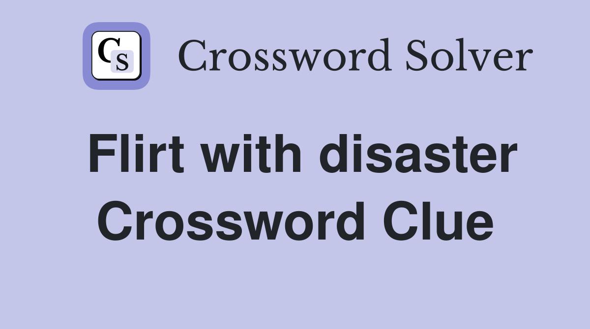 Flirt with disaster Crossword Clue