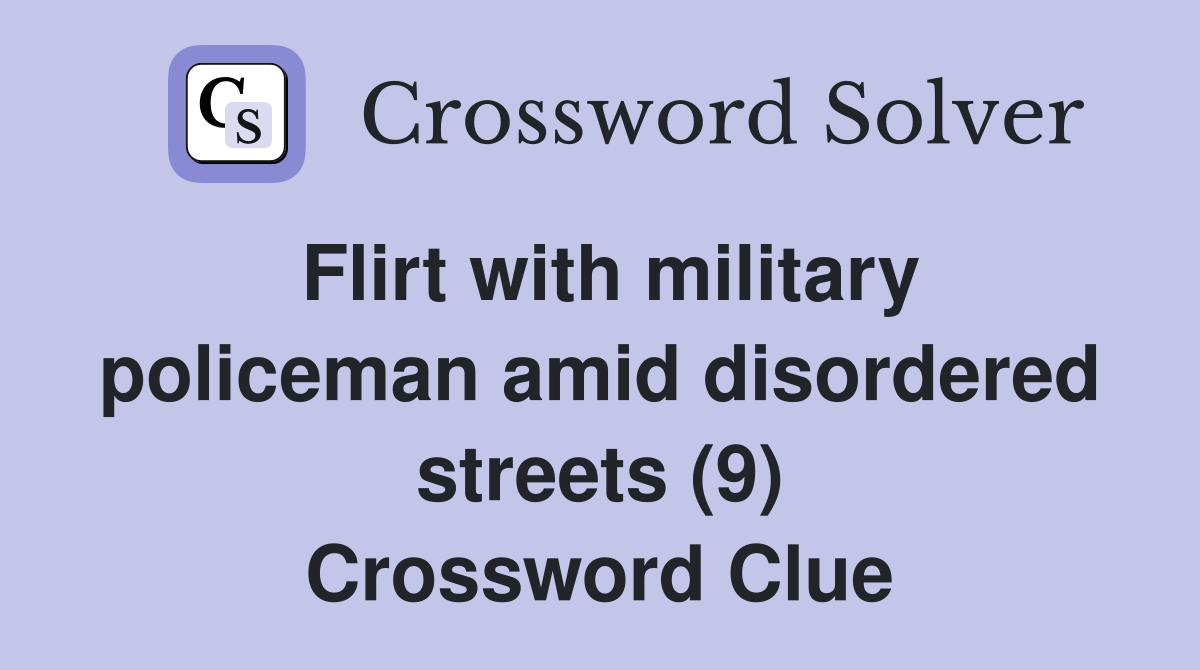 Flirt with military policeman amid disordered streets (9) Crossword Clue