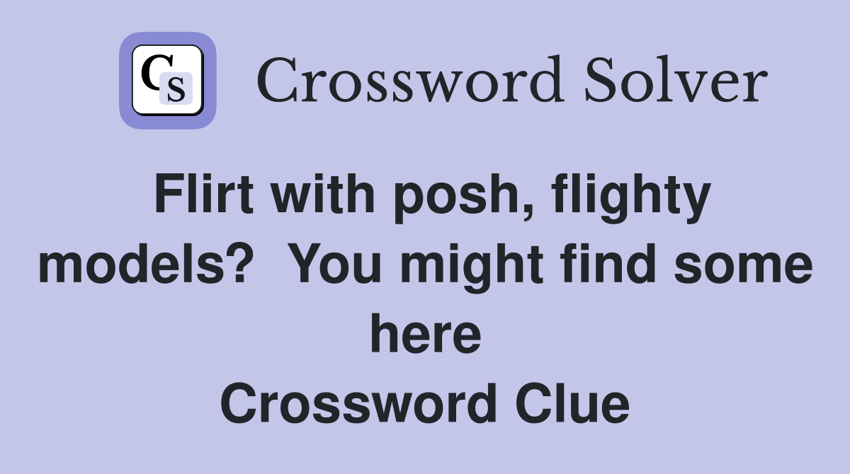 Flirt with posh, flighty models?  You might find some here Crossword Clue