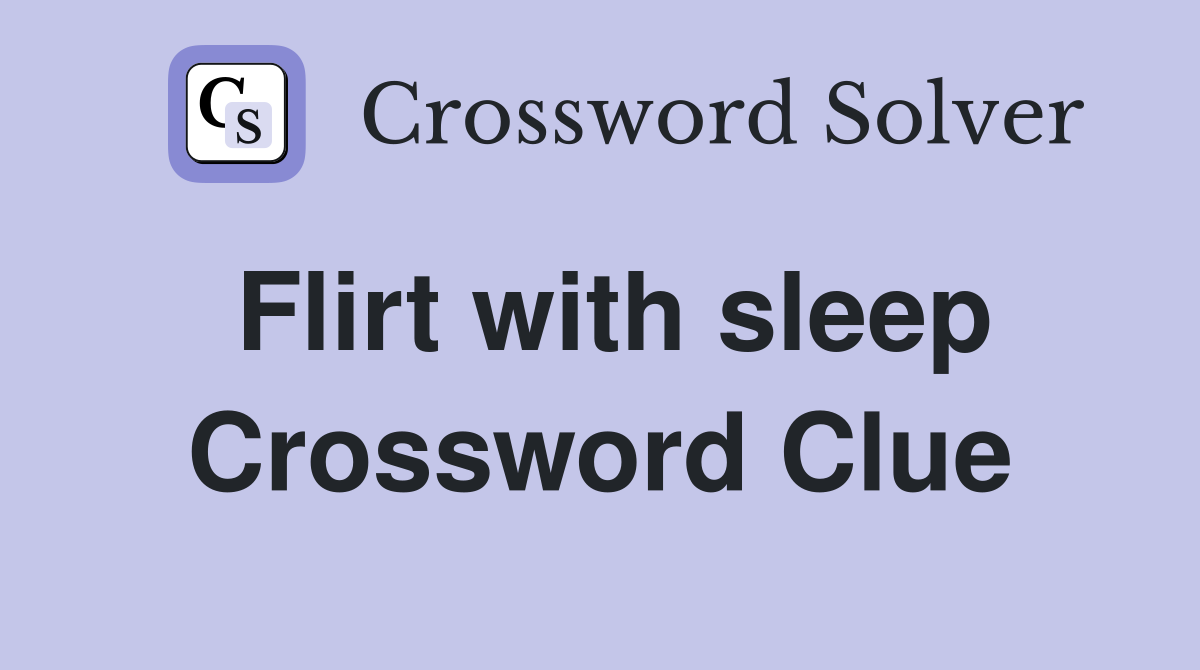 Flirt with sleep Crossword Clue