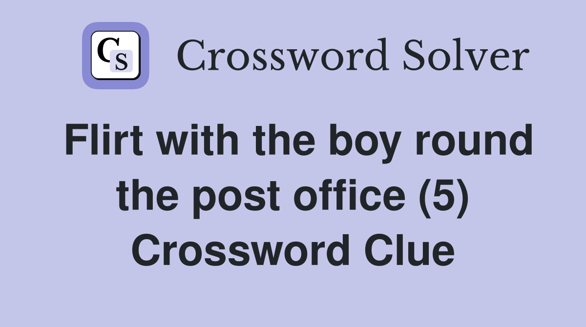 Flirt with the boy round the post office (5) Crossword Clue