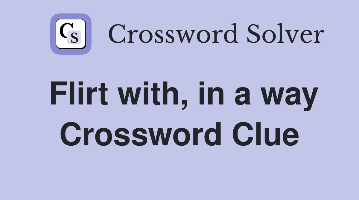 Flirt with, in a way Crossword Clue