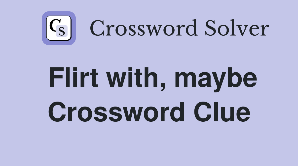 Flirt with, maybe Crossword Clue