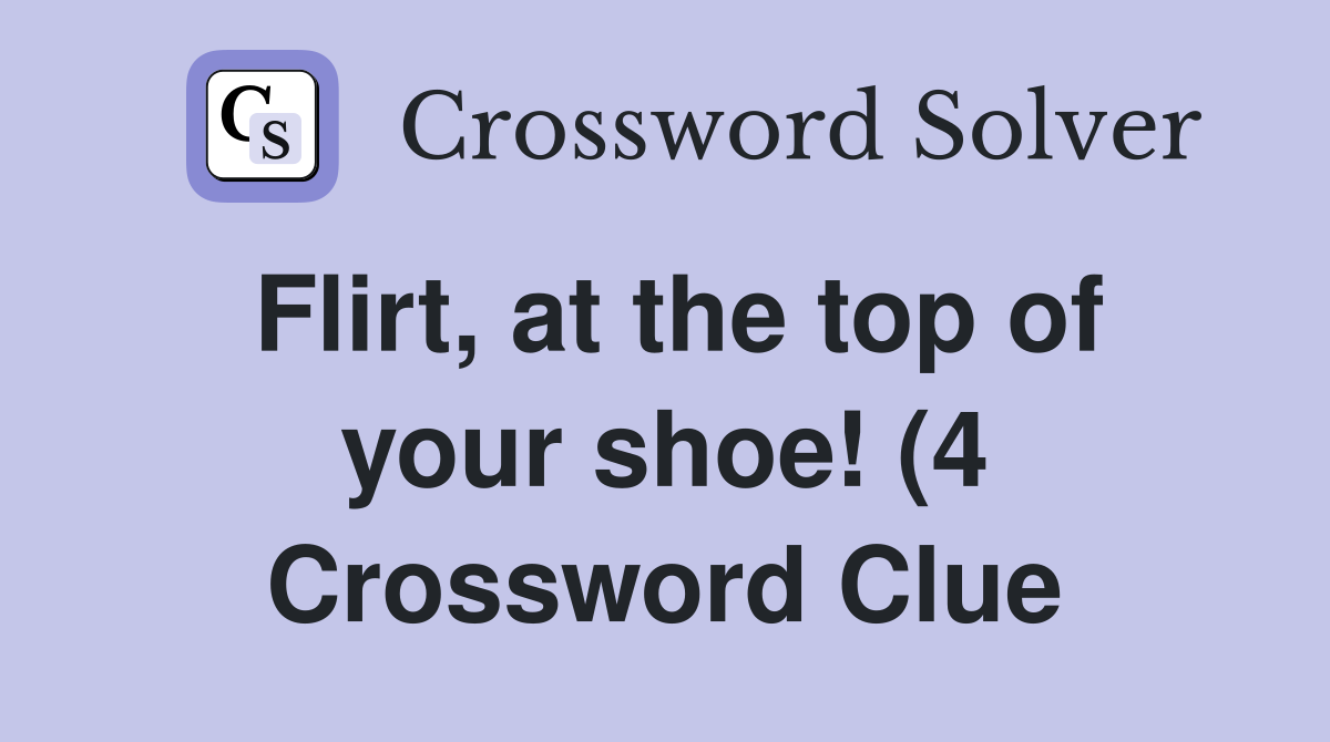 Flirt at the top of your shoe (4) Crossword Clue Answers Flirt at the top of your shoe (4) Crossword Clue Answers
