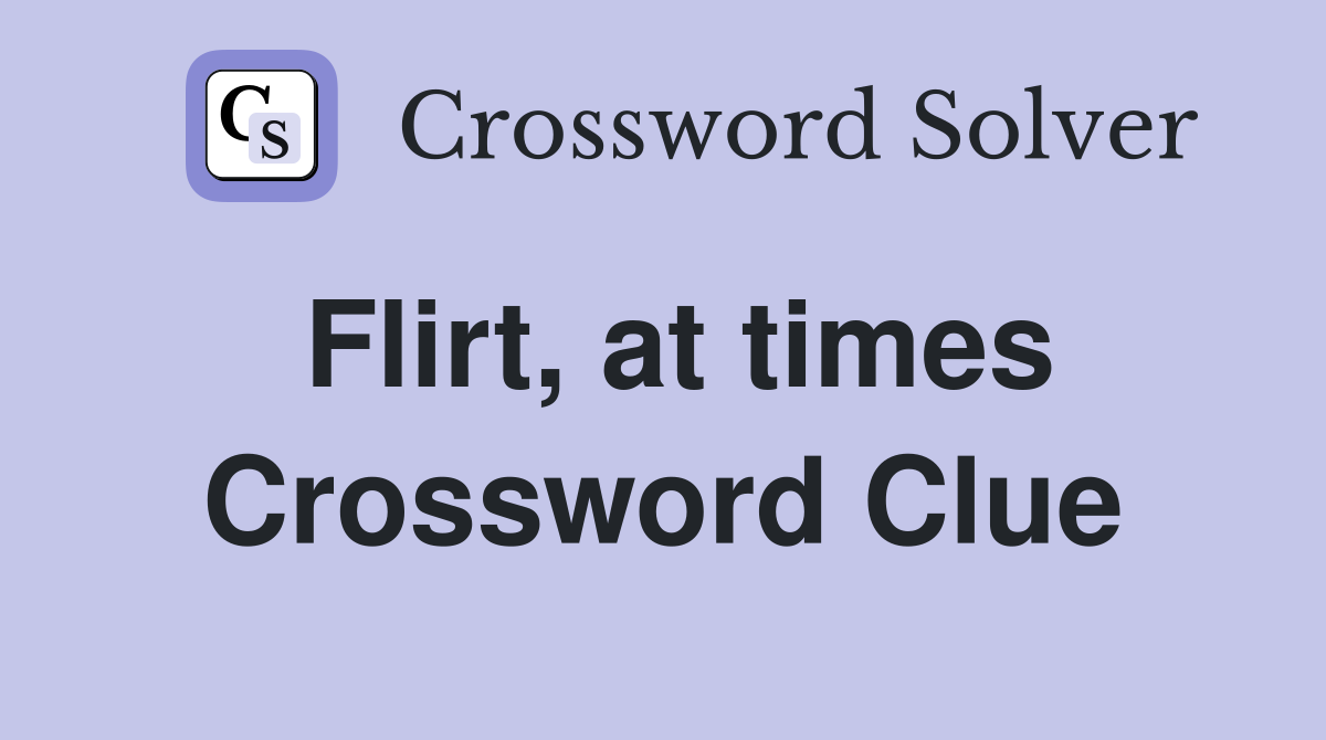 Flirt, at times Crossword Clue