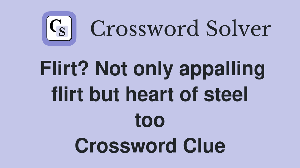 Flirt? Not only appalling flirt but heart of steel too Crossword Clue