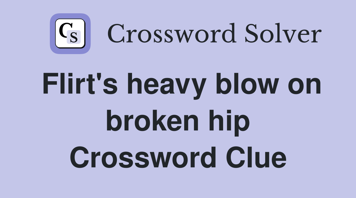 Flirt's heavy blow on broken hip Crossword Clue