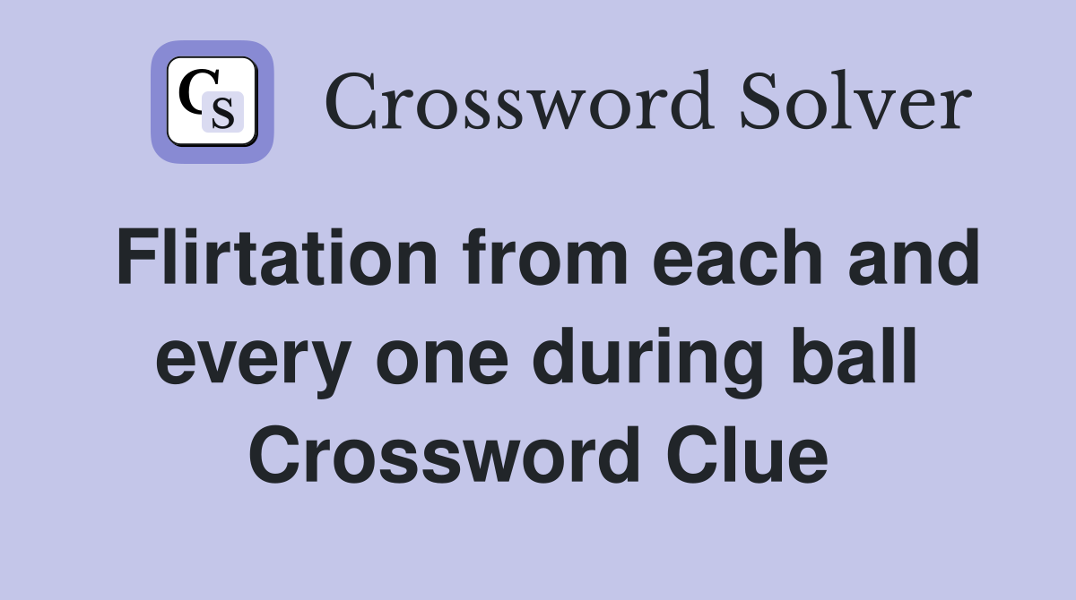 Flirtation from each and every one during ball Crossword Clue