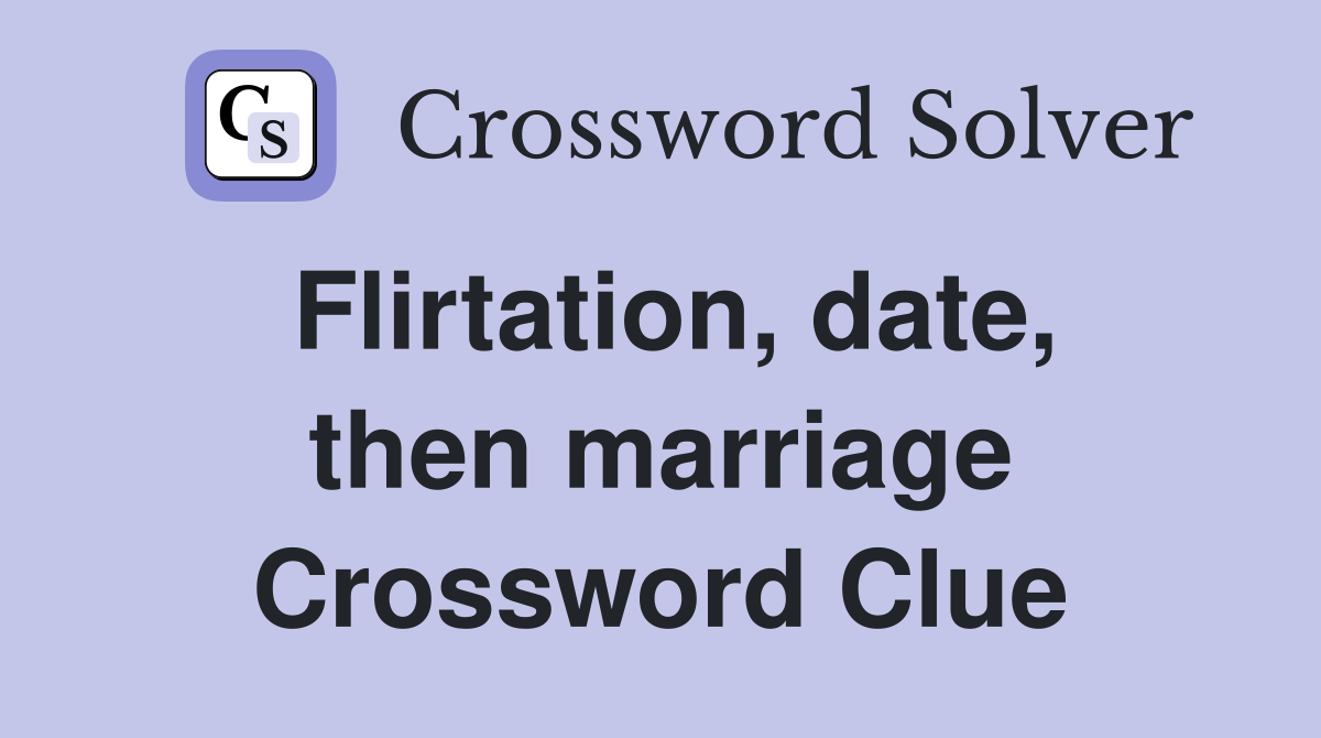 Flirtation, date, then marriage Crossword Clue