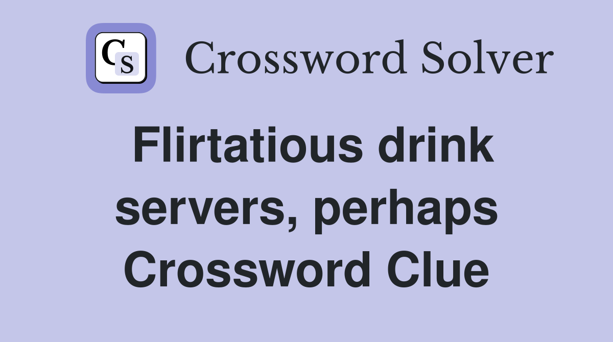 Flirtatious drink servers, perhaps Crossword Clue