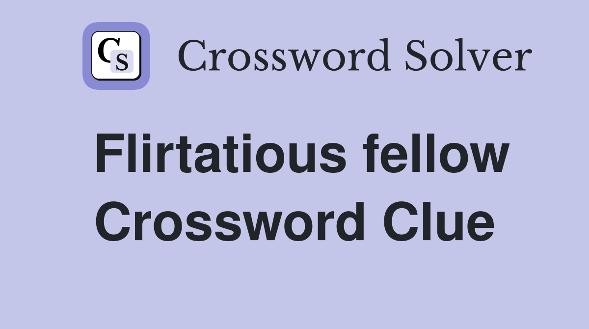Flirtatious fellow Crossword Clue