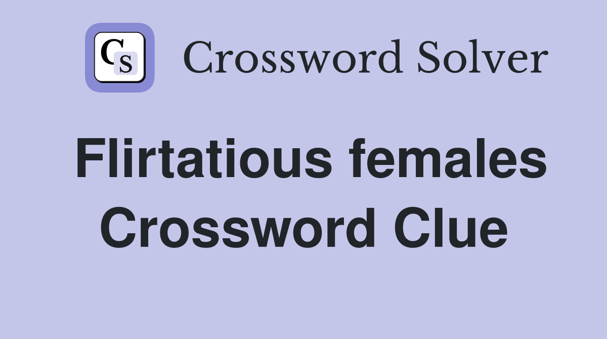 Flirtatious females Crossword Clue