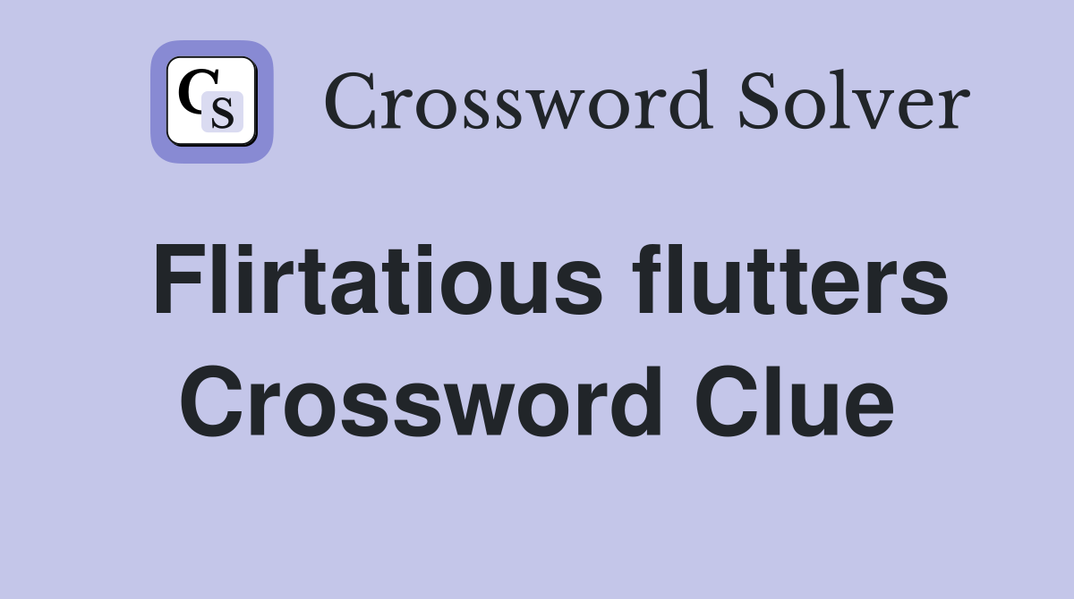Flirtatious flutters Crossword Clue