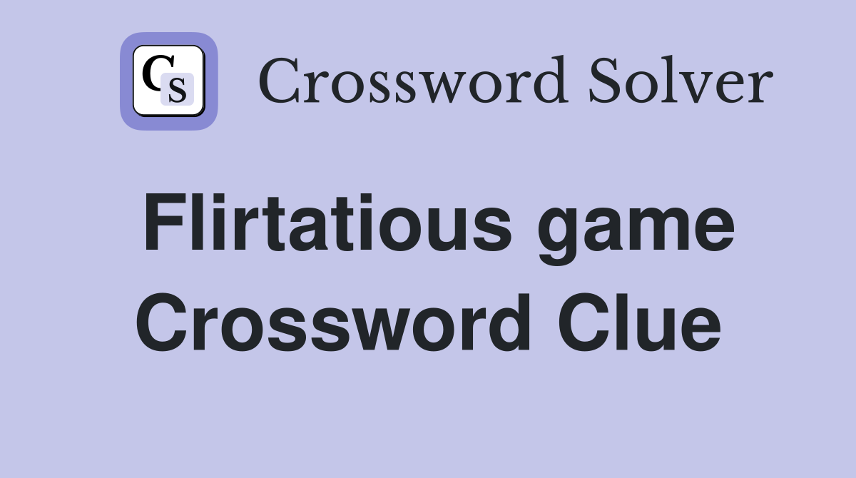 Flirtatious game Crossword Clue