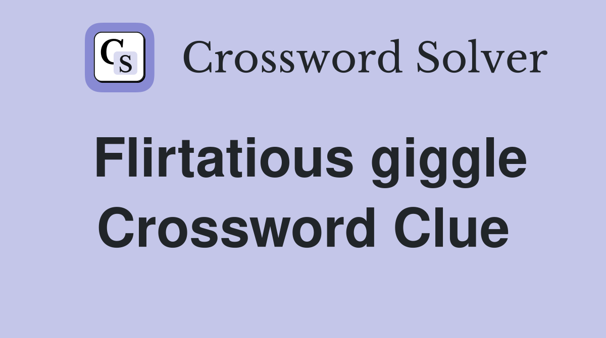 Flirtatious giggle Crossword Clue