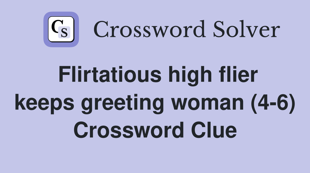 Flirtatious high flier keeps greeting woman (4-6) Crossword Clue