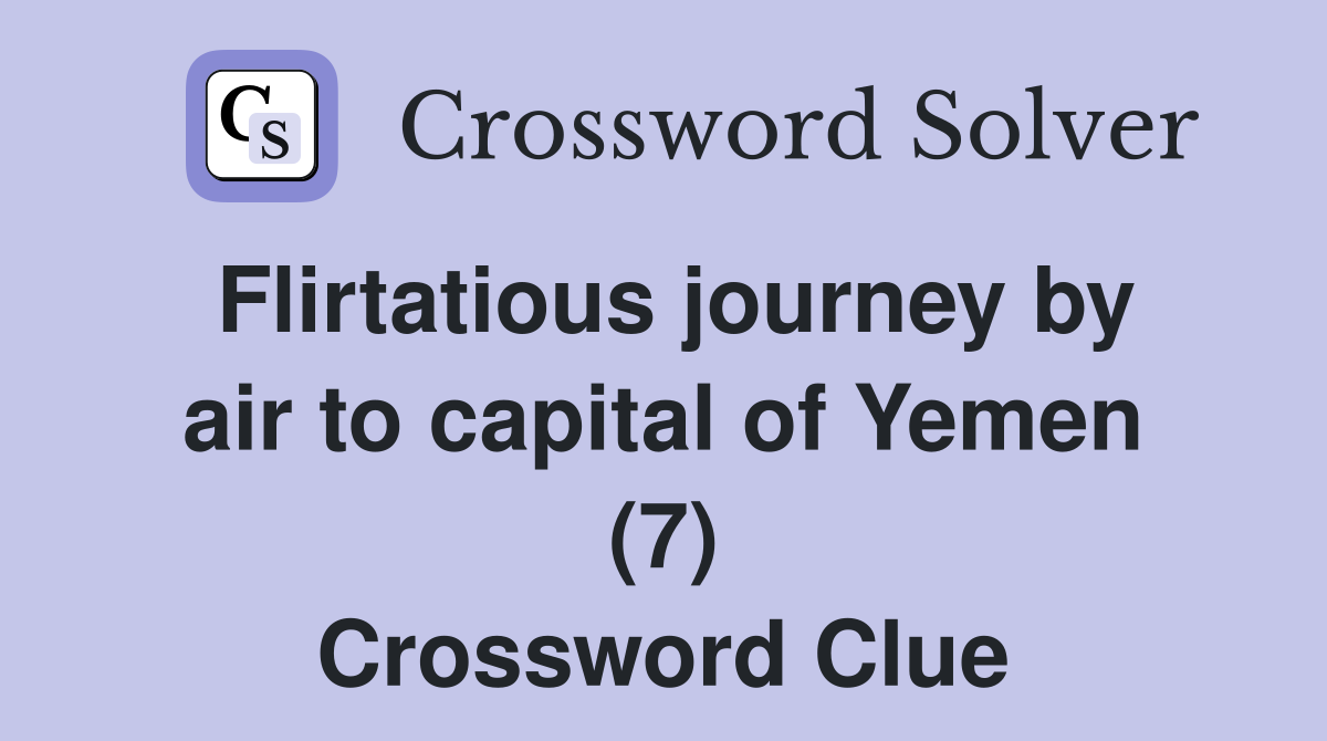 Flirtatious journey by air to capital of Yemen (7) Crossword Clue