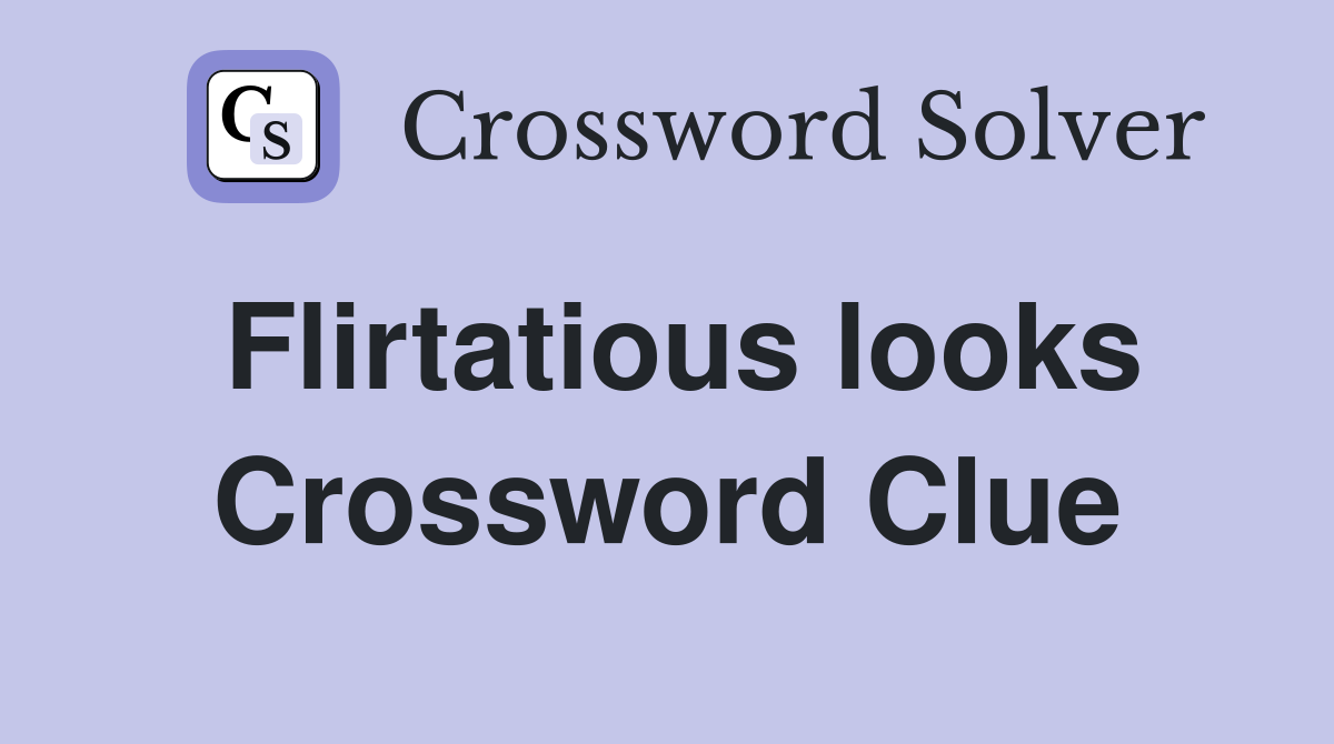 Flirtatious looks Crossword Clue