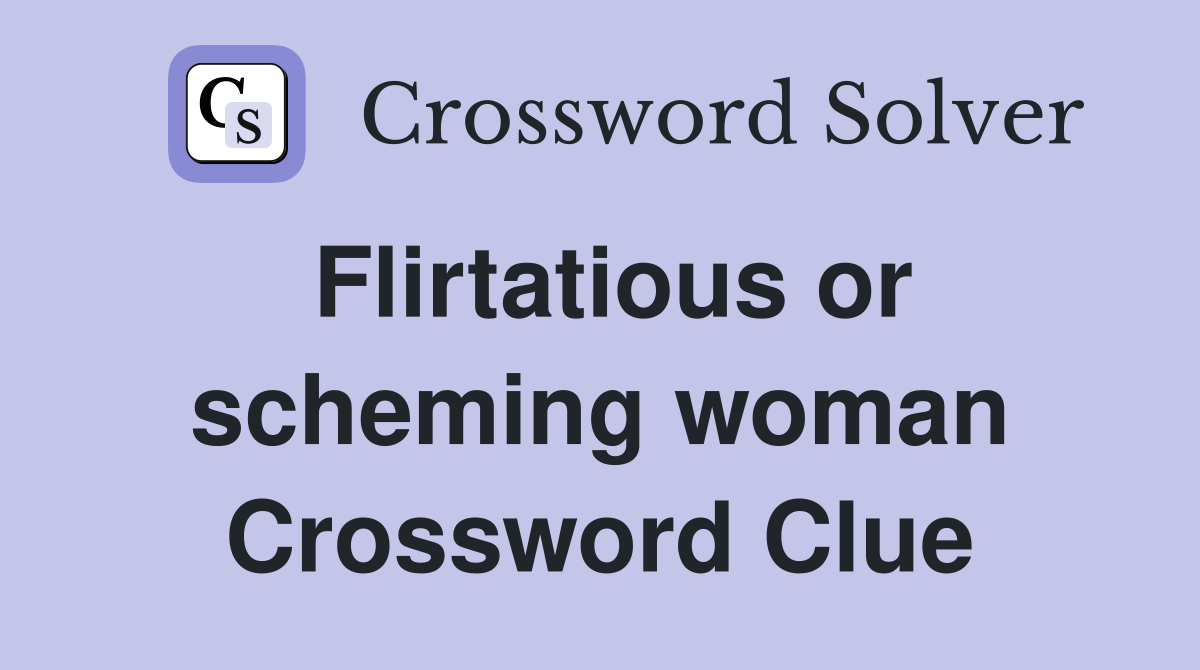 Flirtatious or scheming woman Crossword Clue