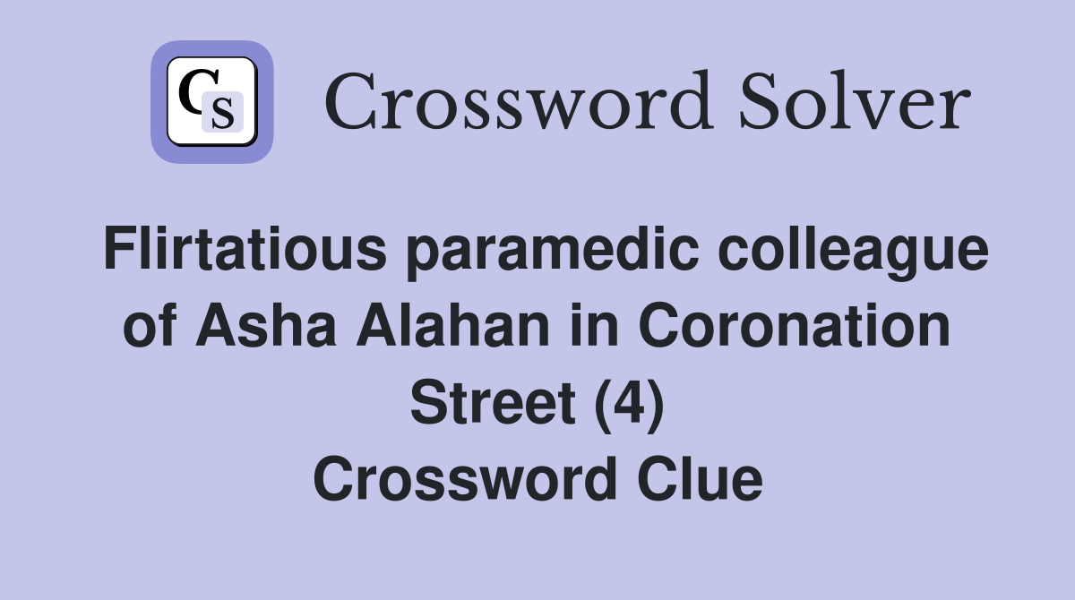 Flirtatious paramedic colleague of Asha Alahan in Coronation Street (4) Crossword Clue