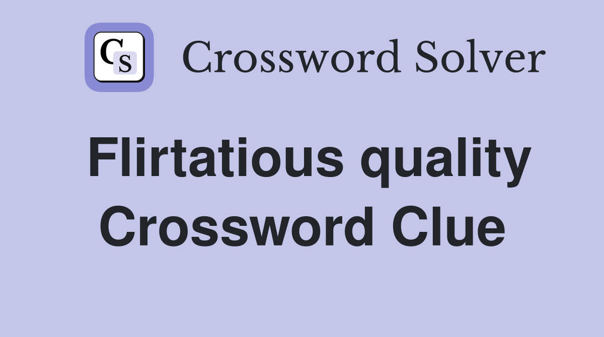 Flirtatious quality Crossword Clue