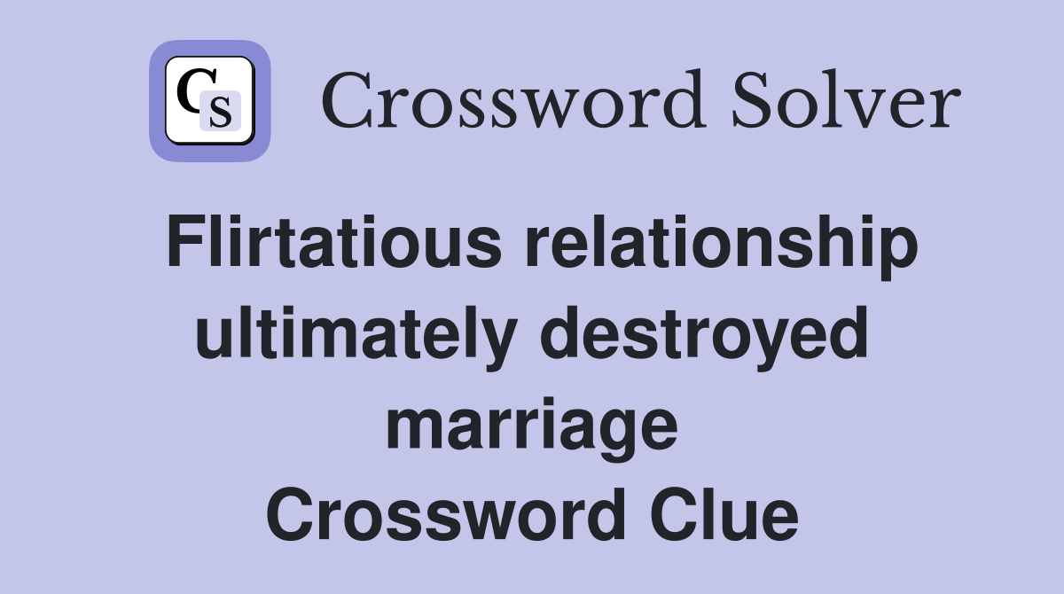 Flirtatious relationship ultimately destroyed marriage Crossword Clue