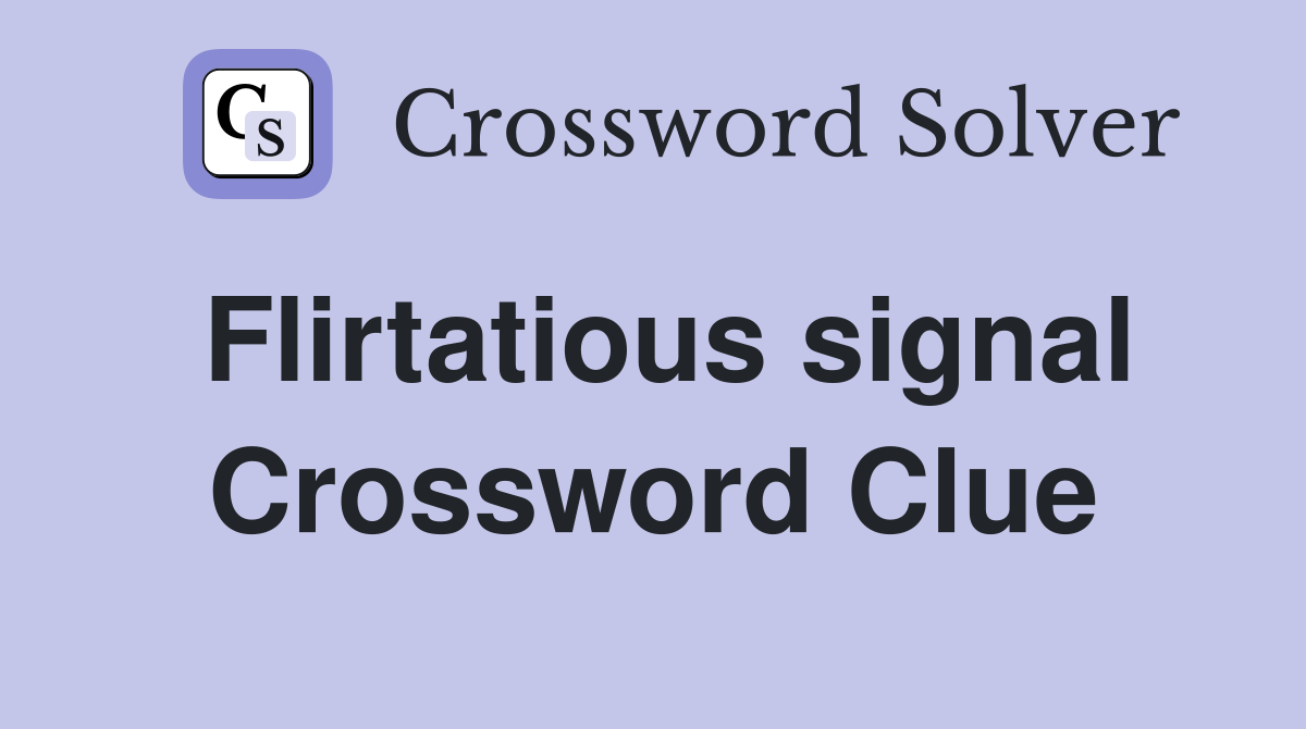 Flirtatious signal Crossword Clue