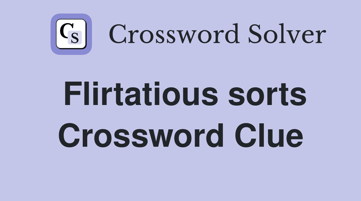 Flirtatious sorts Crossword Clue