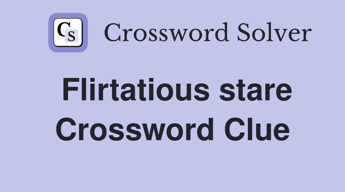 Flirtatious stare Crossword Clue