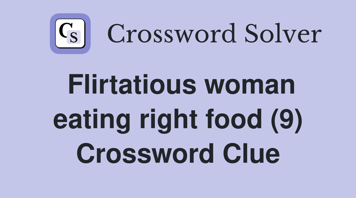 Flirtatious woman eating right food (9) Crossword Clue