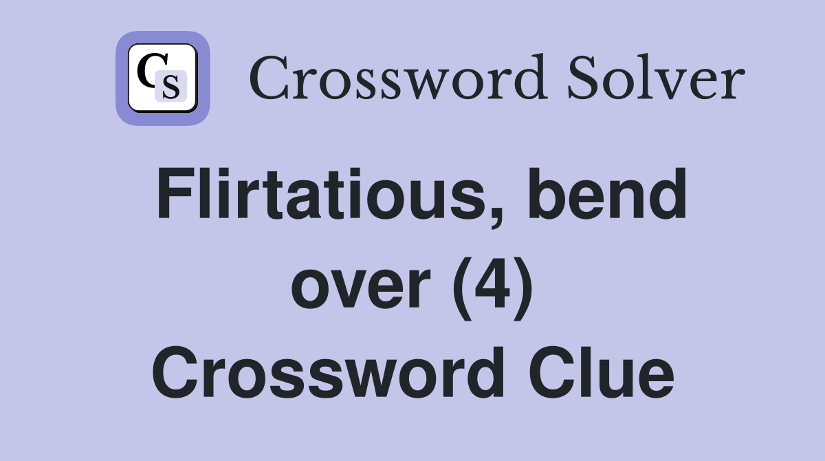Flirtatious, bend over (4) Crossword Clue