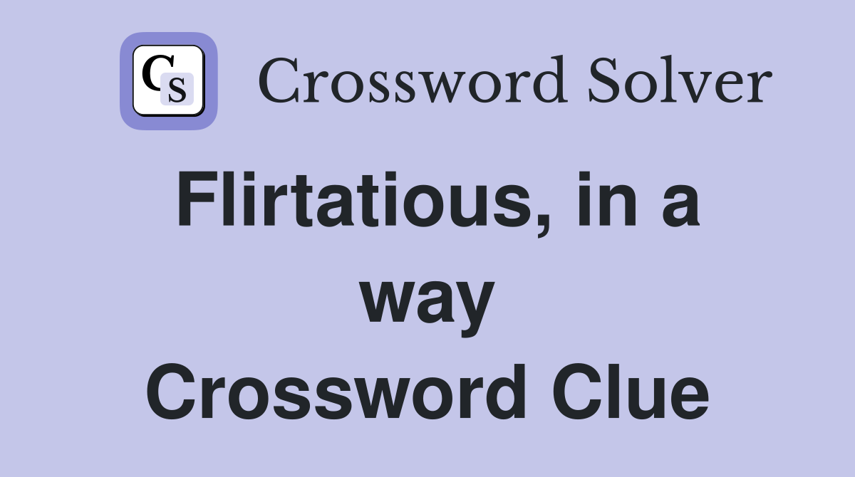 Flirtatious, in a way Crossword Clue