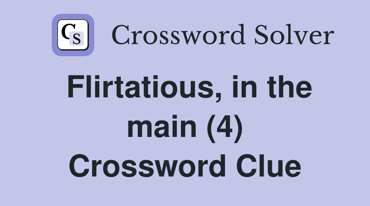 Flirtatious, in the main (4) Crossword Clue