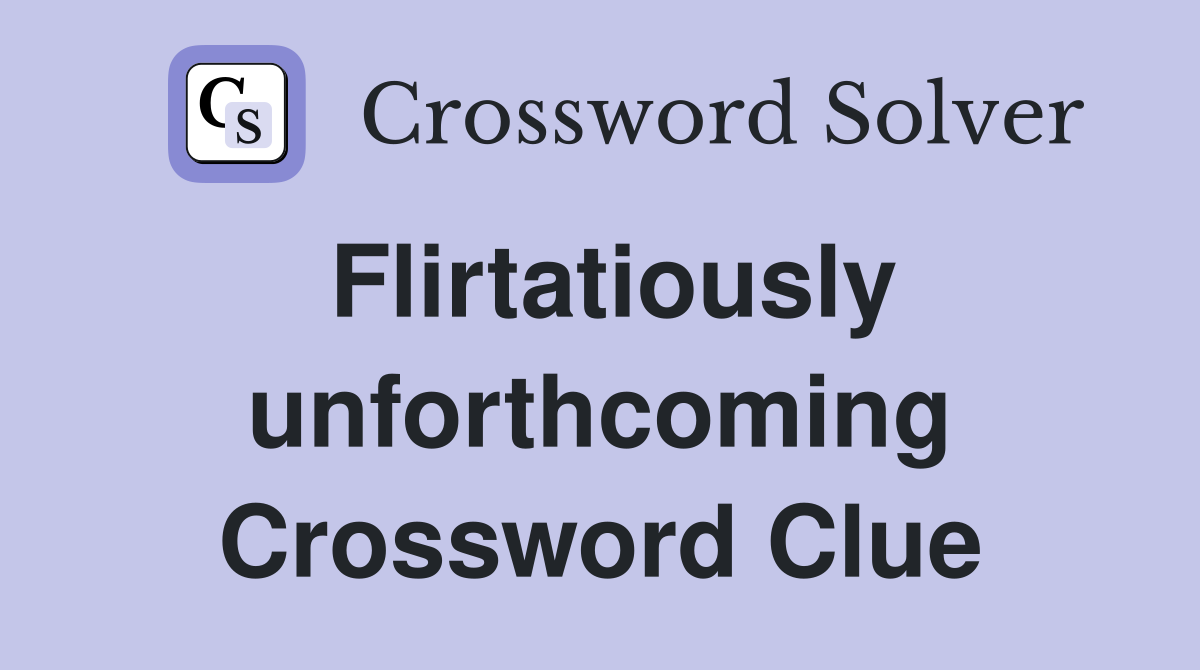 Flirtatiously unforthcoming Crossword Clue
