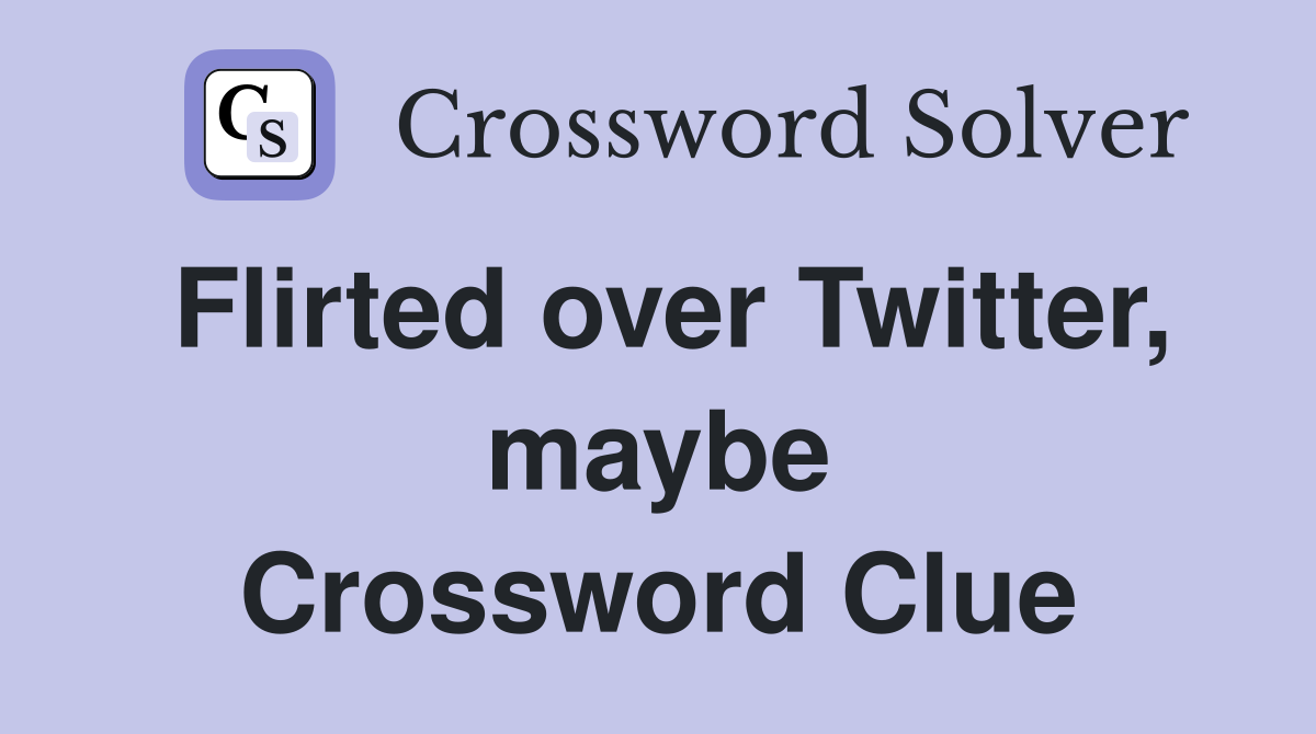 Flirted over Twitter, maybe Crossword Clue
