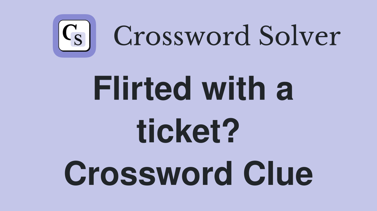 Flirted with a ticket? Crossword Clue