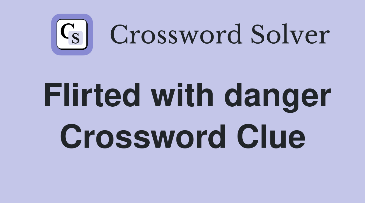 Flirted with danger Crossword Clue