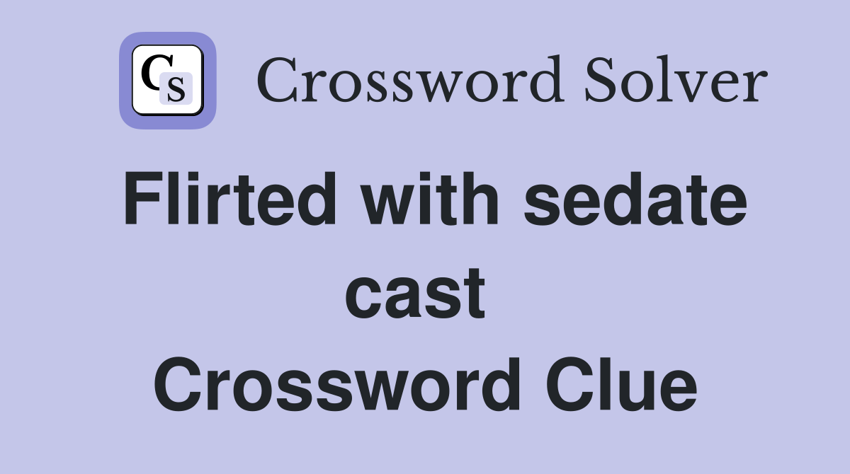 Flirted with sedate cast  Crossword Clue