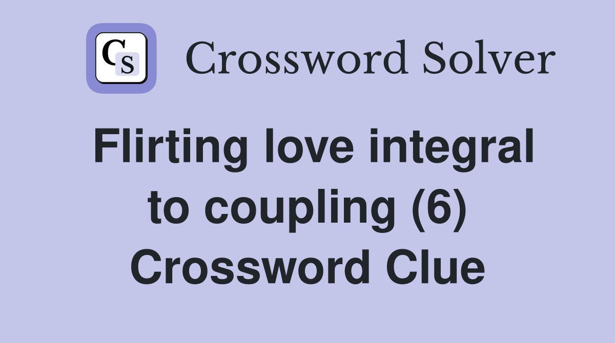 Flirting love integral to coupling (6) Crossword Clue