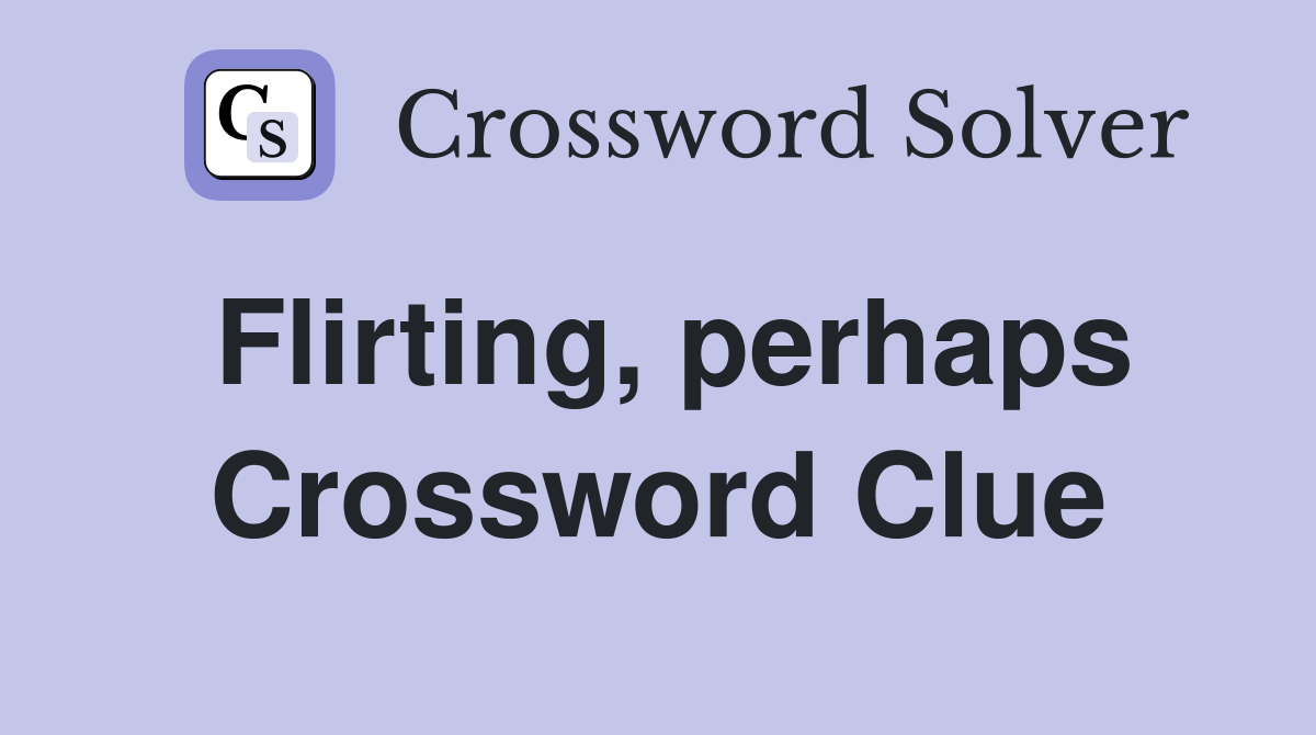 Flirting, perhaps Crossword Clue