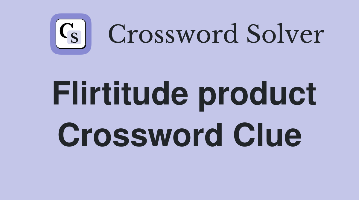 Flirtitude product Crossword Clue