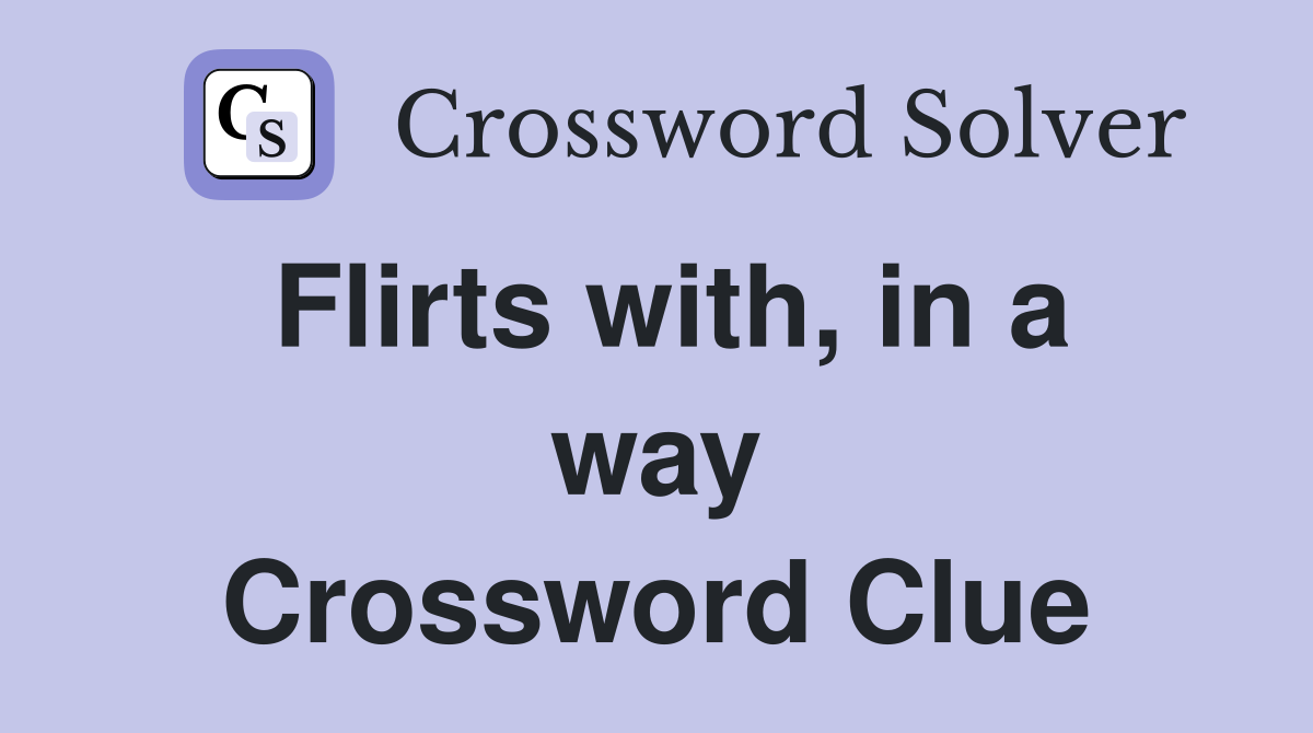 Flirts with, in a way Crossword Clue