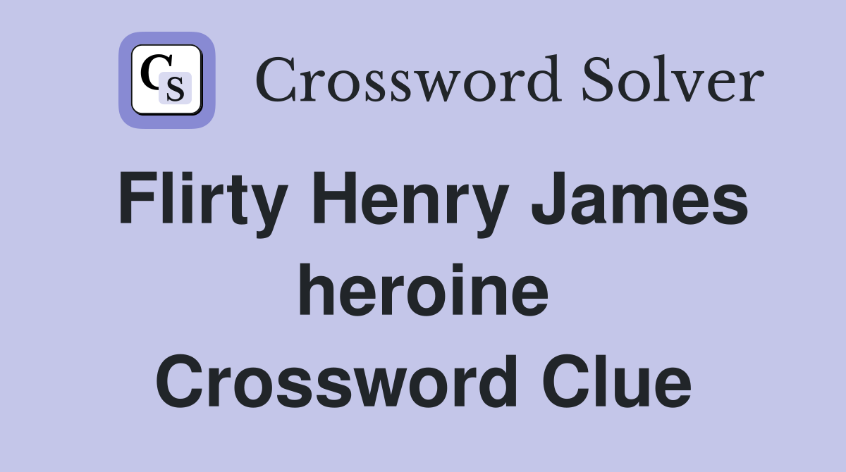 Flirty Henry James heroine Crossword Clue