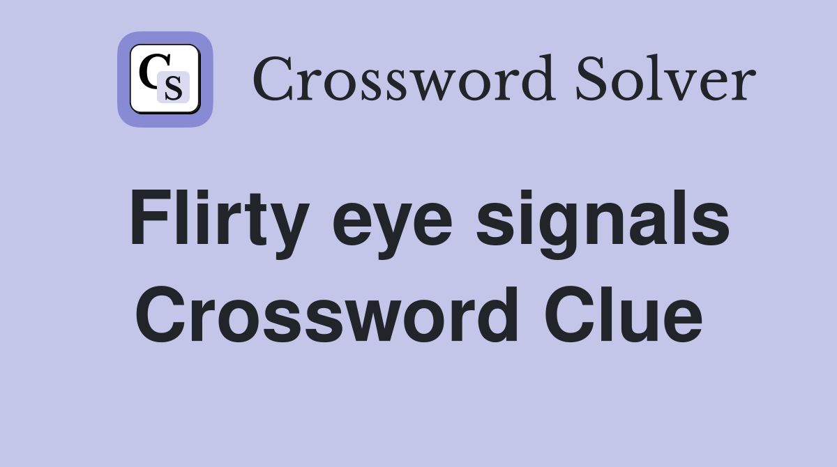 Flirty eye signals Crossword Clue