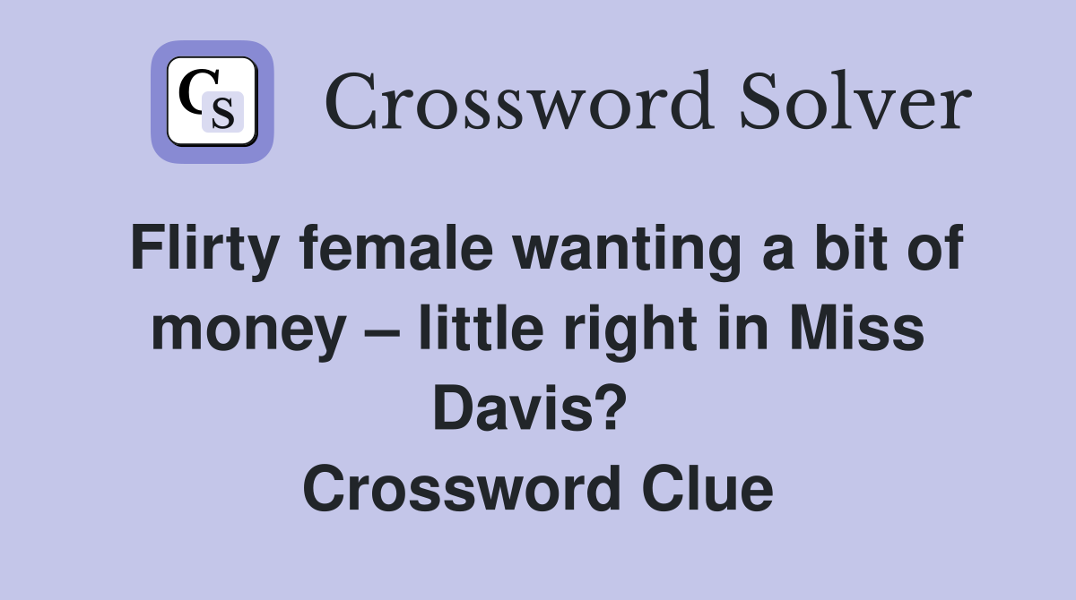 Flirty female wanting a bit of money – little right in Miss Davis?  Crossword Clue