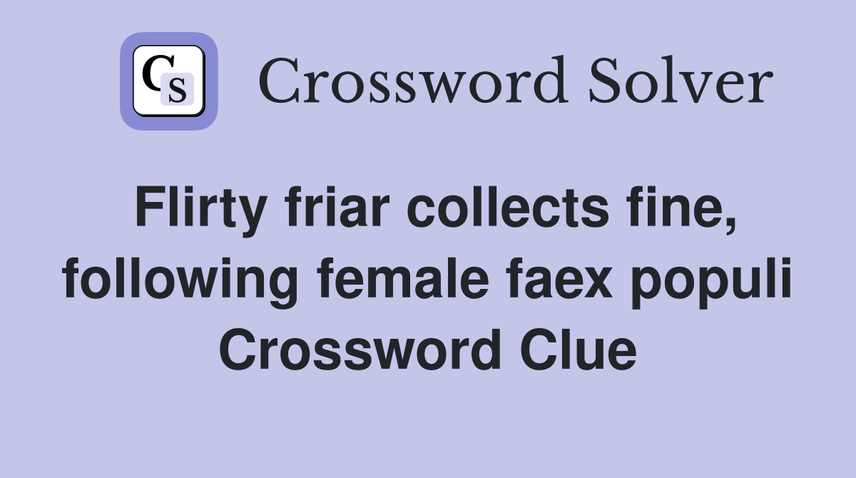Flirty friar collects fine, following female faex populi Crossword Clue