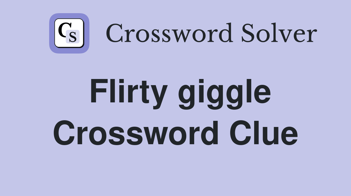 Flirty giggle Crossword Clue