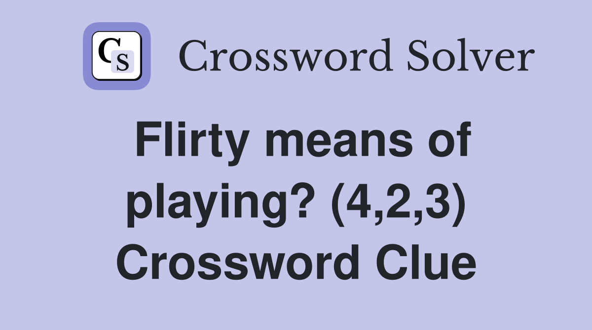 Flirty means of playing? (4,2,3) Crossword Clue
