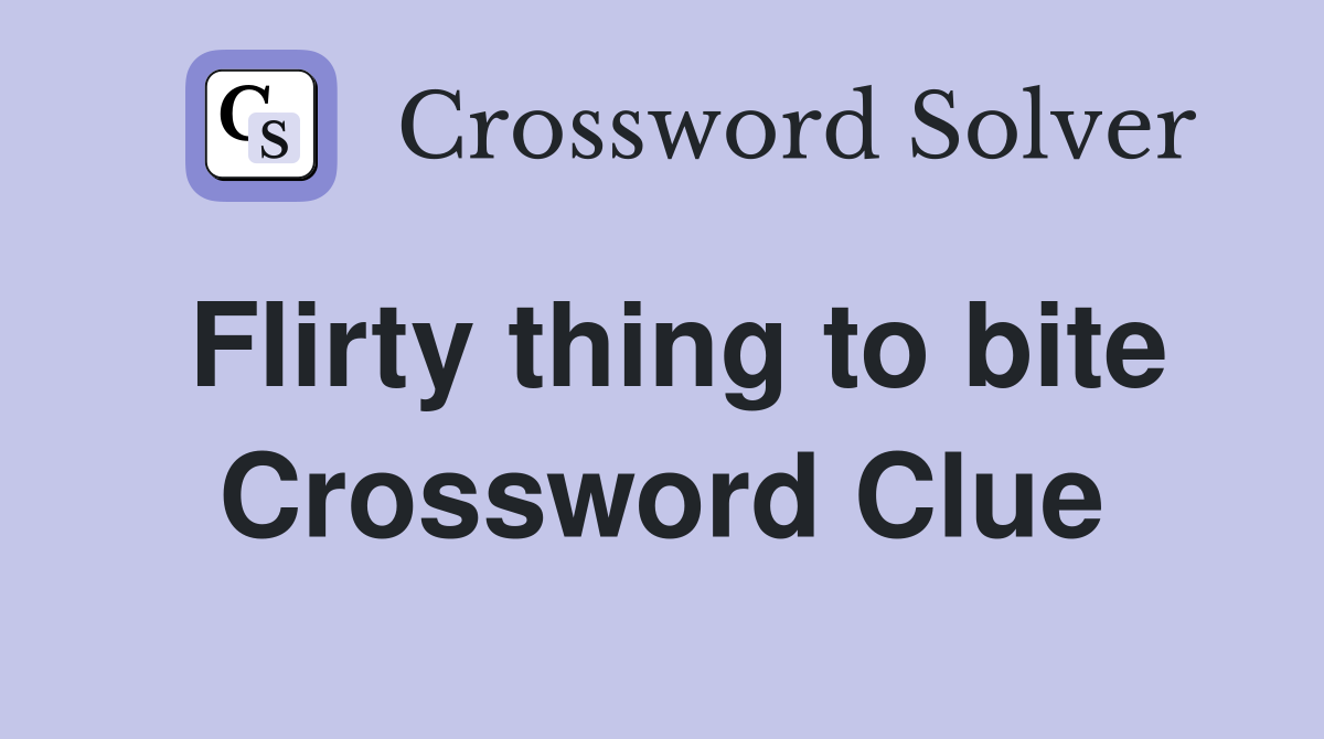 Flirty thing to bite Crossword Clue