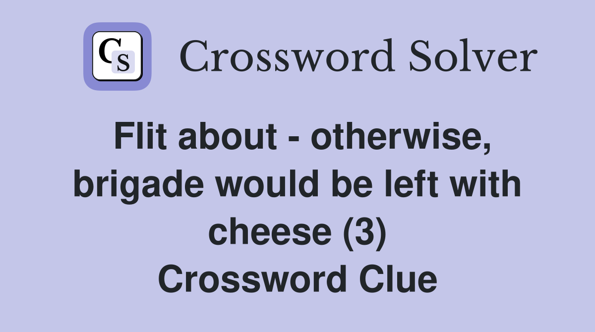 Flit about - otherwise, brigade would be left with cheese (3) Crossword Clue
